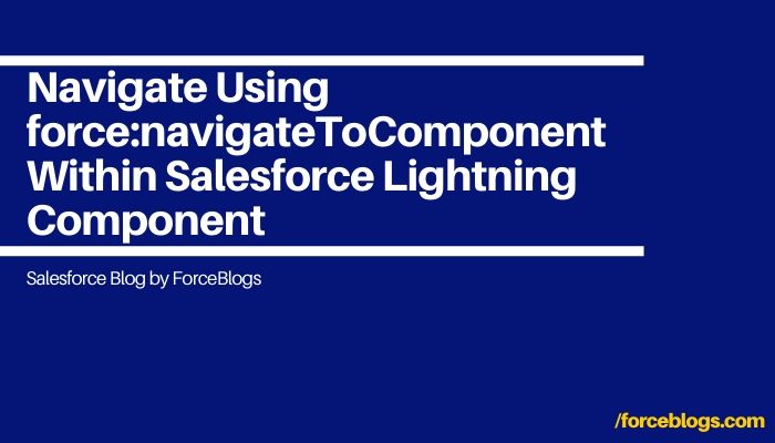Navigate Using force:navigateToComponent Within Salesforce Lightning Component